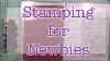 Stamping For Newbies Episode 1 Stamps